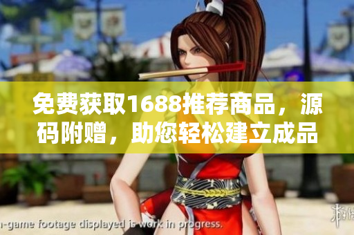 免费获取1688推荐商品，源码附赠，助您轻松建立成品网站