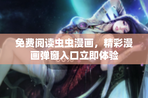 免费阅读虫虫漫画，精彩漫画弹窗入口立即体验