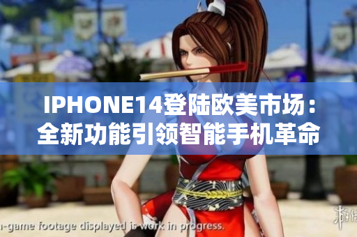 IPHONE14登陆欧美市场：全新功能引领智能手机革命