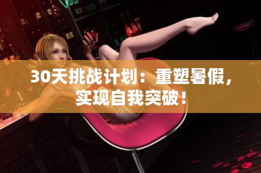 30天挑战计划：重塑暑假，实现自我突破！