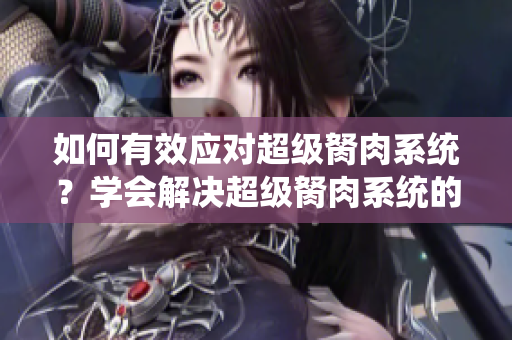 如何有效应对超级胬肉系统？学会解决超级胬肉系统的方法