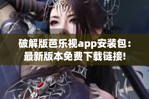 破解版芭乐视app安装包：最新版本免费下载链接!