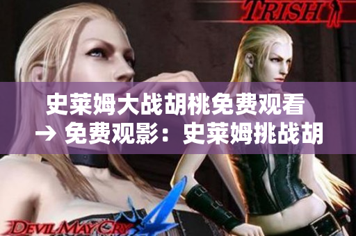 史莱姆大战胡桃免费观看 → 免费观影：史莱姆挑战胡桃