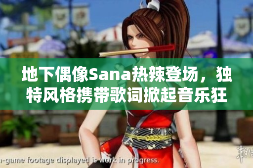 地下偶像Sana热辣登场，独特风格携带歌词掀起音乐狂潮
