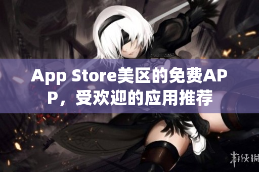 App Store美区的免费APP，受欢迎的应用推荐