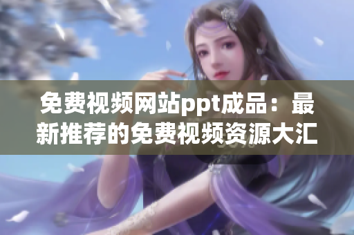 免费视频网站ppt成品：最新推荐的免费视频资源大汇总