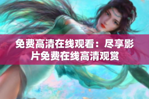 免费高清在线观看：尽享影片免费在线高清观赏