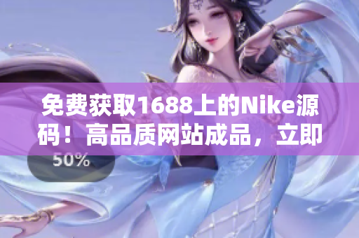 免费获取1688上的Nike源码！高品质网站成品，立即下载享受！