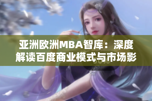 亚洲欧洲MBA智库：深度解读百度商业模式与市场影响