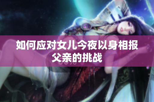 如何应对女儿今夜以身相报父亲的挑战
