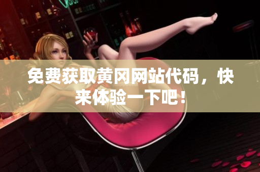 免费获取黄冈网站代码，快来体验一下吧！