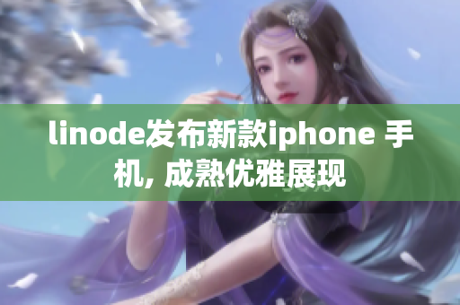 linode发布新款iphone 手机, 成熟优雅展现