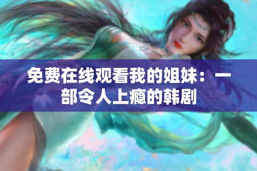 免费在线观看我的姐妹：一部令人上瘾的韩剧