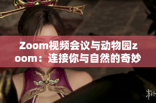 Zoom视频会议与动物园zoom：连接你与自然的奇妙之旅