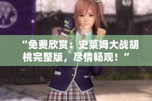 “免费欣赏：史莱姆大战胡桃完整版，尽情畅观！”