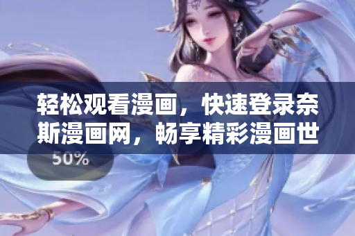 轻松观看漫画，快速登录奈斯漫画网，畅享精彩漫画世界