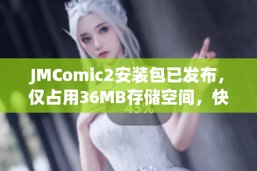 JMComic2安装包已发布，仅占用36MB存储空间，快来下载安装！