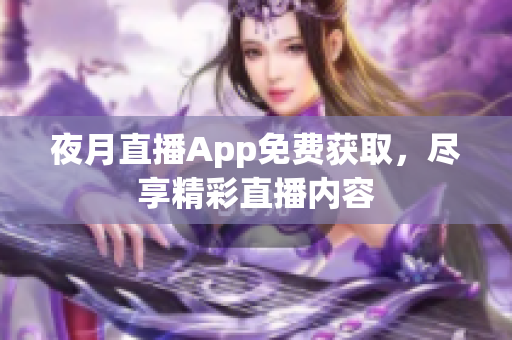夜月直播App免费获取，尽享精彩直播内容