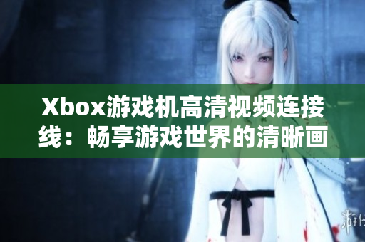 Xbox游戏机高清视频连接线：畅享游戏世界的清晰画质