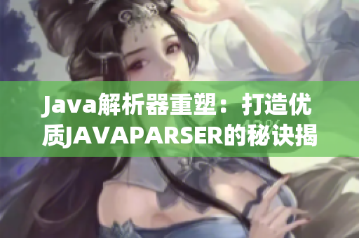 Java解析器重塑：打造优质JAVAPARSER的秘诀揭秘