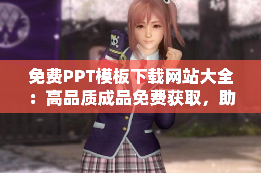 免费PPT模板下载网站大全：高品质成品免费获取，助力演示设计无障碍