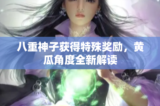 八重神子获得特殊奖励，黄瓜角度全新解读