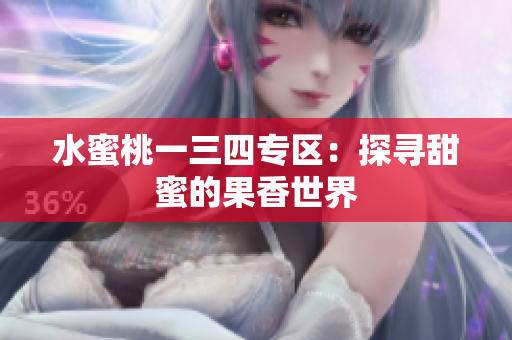 水蜜桃一三四专区：探寻甜蜜的果香世界
