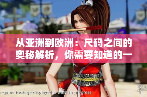 从亚洲到欧洲：尺码之间的奥秘解析，你需要知道的一码二码三码