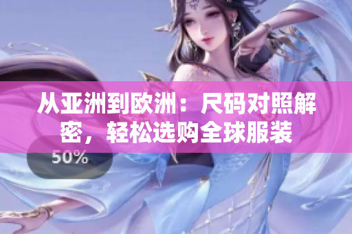 从亚洲到欧洲：尺码对照解密，轻松选购全球服装