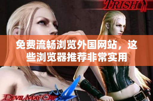 免费流畅浏览外国网站，这些浏览器推荐非常实用