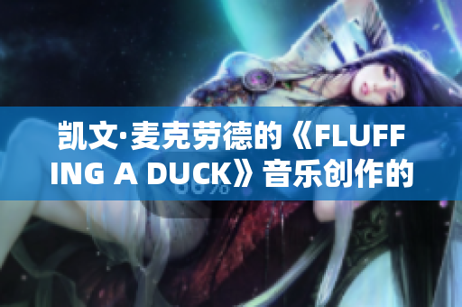 凯文·麦克劳德的《FLUFFING A DUCK》音乐创作的背后故事