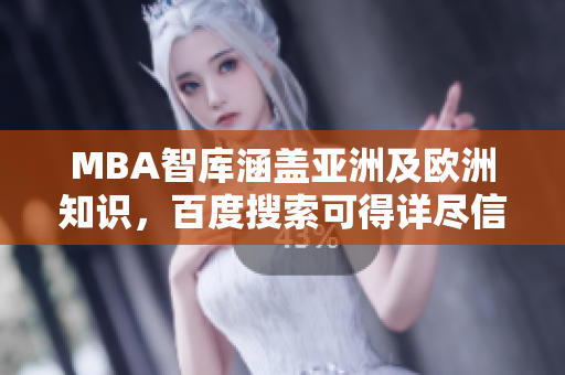 MBA智库涵盖亚洲及欧洲知识，百度搜索可得详尽信息