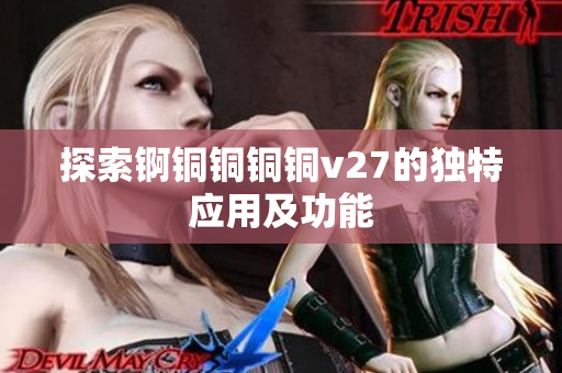 探索锕铜铜铜铜v27的独特应用及功能