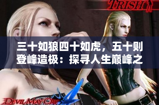 三十如狼四十如虎，五十则登峰造极：探寻人生巅峰之路