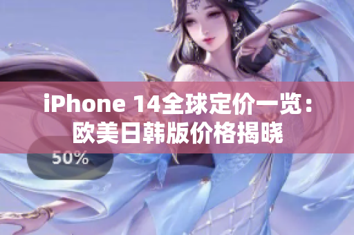 iPhone 14全球定价一览：欧美日韩版价格揭晓
