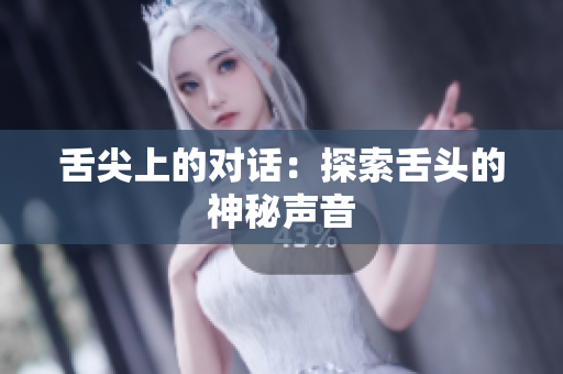 舌尖上的对话：探索舌头的神秘声音