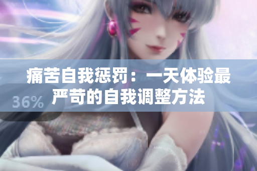 痛苦自我惩罚：一天体验最严苛的自我调整方法