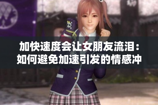 加快速度会让女朋友流泪：如何避免加速引发的情感冲突？