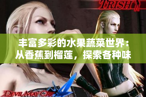 丰富多彩的水果蔬菜世界：从香蕉到榴莲，探索各种味道与营养