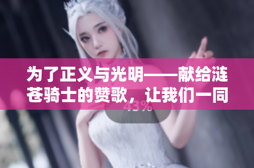 为了正义与光明——献给涟苍骑士的赞歌，让我们一同守护纯洁之心