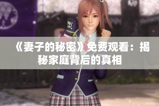 《妻子的秘密》免费观看：揭秘家庭背后的真相