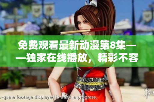 免费观看最新动漫第8集——独家在线播放，精彩不容错过