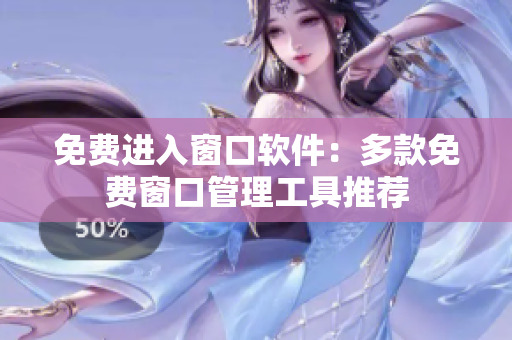 免费进入窗口软件：多款免费窗口管理工具推荐