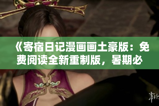 《寄宿日记漫画画土豪版：免费阅读全新重制版，暑期必备好书！》