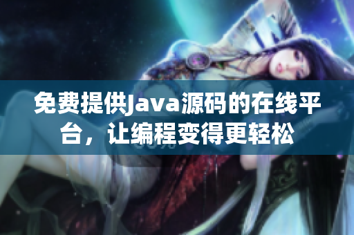 免费提供Java源码的在线平台，让编程变得更轻松