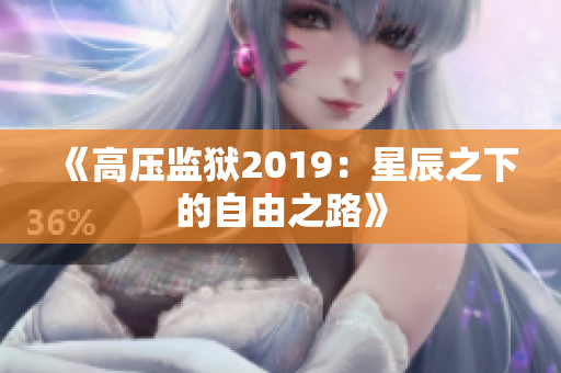《高压监狱2019：星辰之下的自由之路》