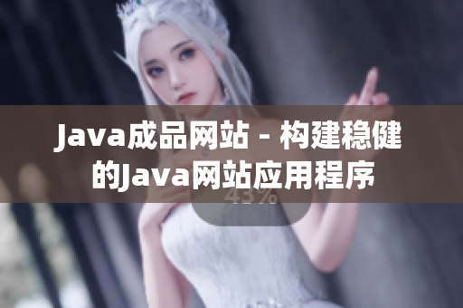 Java成品网站 - 构建稳健的Java网站应用程序