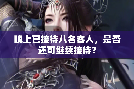 晚上已接待八名客人，是否还可继续接待？