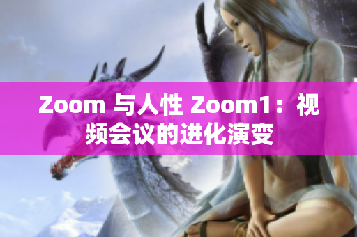 Zoom 与人性 Zoom1：视频会议的进化演变