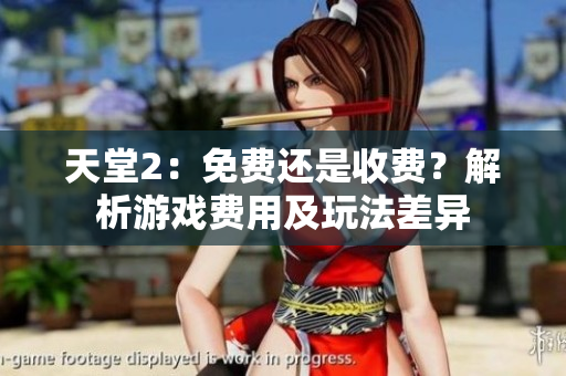 天堂2：免费还是收费？解析游戏费用及玩法差异